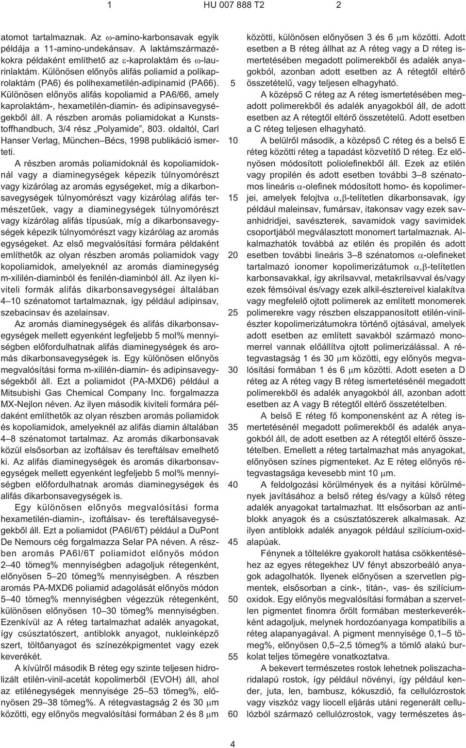 Különösen elõnyös alifás kopoliamid a PA6/66, amely kaprolaktám¹, hexametilén-diamin- és adipinsavegységekbõl áll. A részben aromás poliamidokat a Kunststoffhandbuch, 3/4 rész Polyamide, 803.