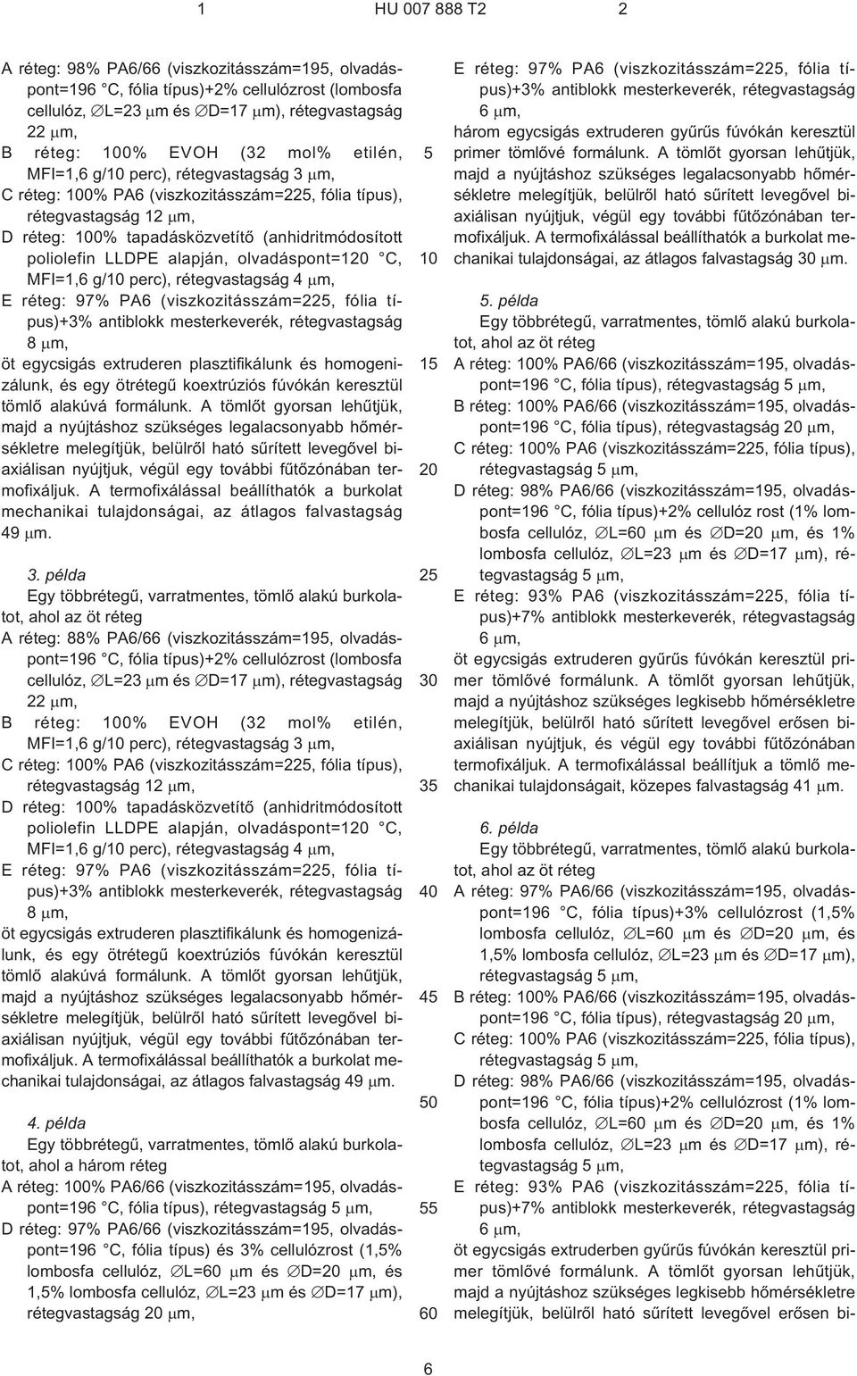 perc), rétegvastagság 4 m, E réteg: 97% PA6 (viszkozitásszám=22, fólia típus)+3% 8 m, öt egycsigás extruderen plasztifikálunk és homogenizálunk, és egy ötrétegû koextrúziós fúvókán keresztül tömlõ