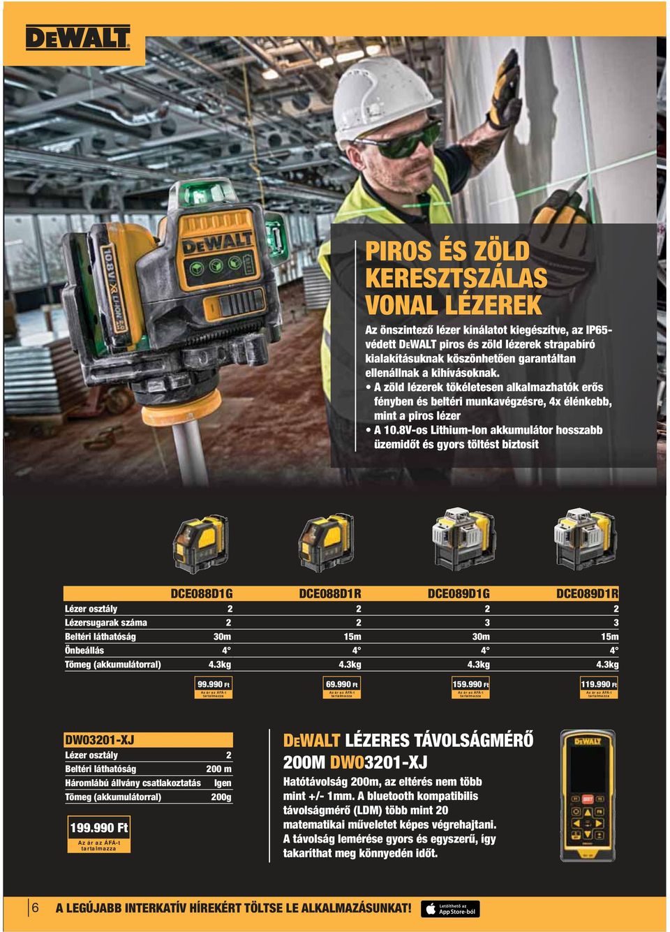 8V-os Lithium-Ion akkumulátor hosszabb üzemidőt és gyors töltést biztosít DCE088D1G Lézer osztály 2 Lézersugarak száma 2 Beltéri láthatóság 30m Önbeállás 4 Tömeg (akkumulátorral) 4.