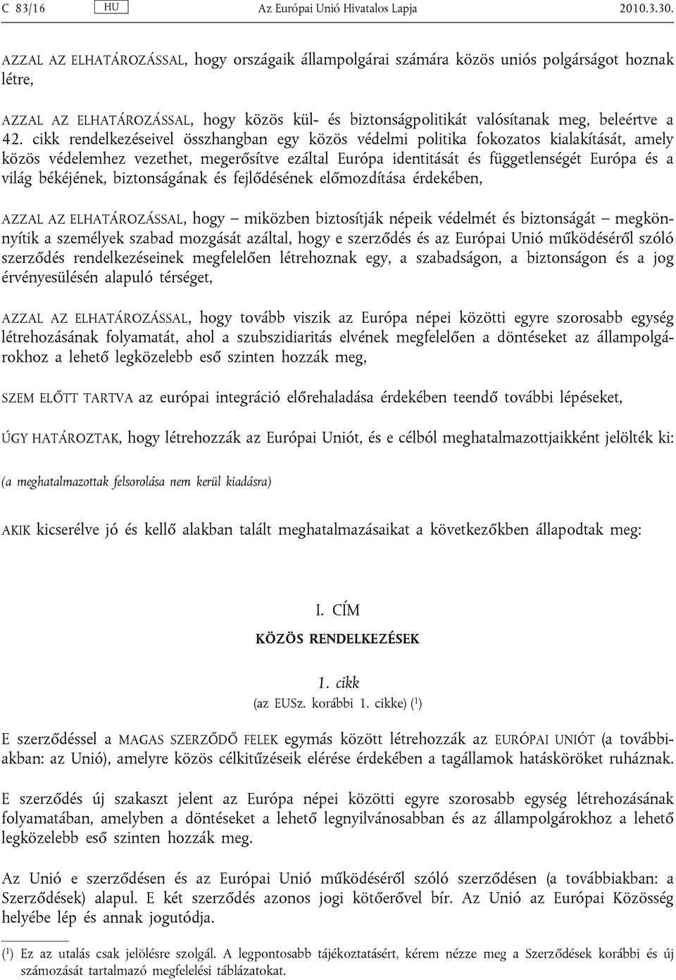 cikk rendelkezéseivel összhangban egy közös védelmi politika fokozatos kialakítását, amely közös védelemhez vezethet, megerősítve ezáltal Európa identitását és függetlenségét Európa és a világ