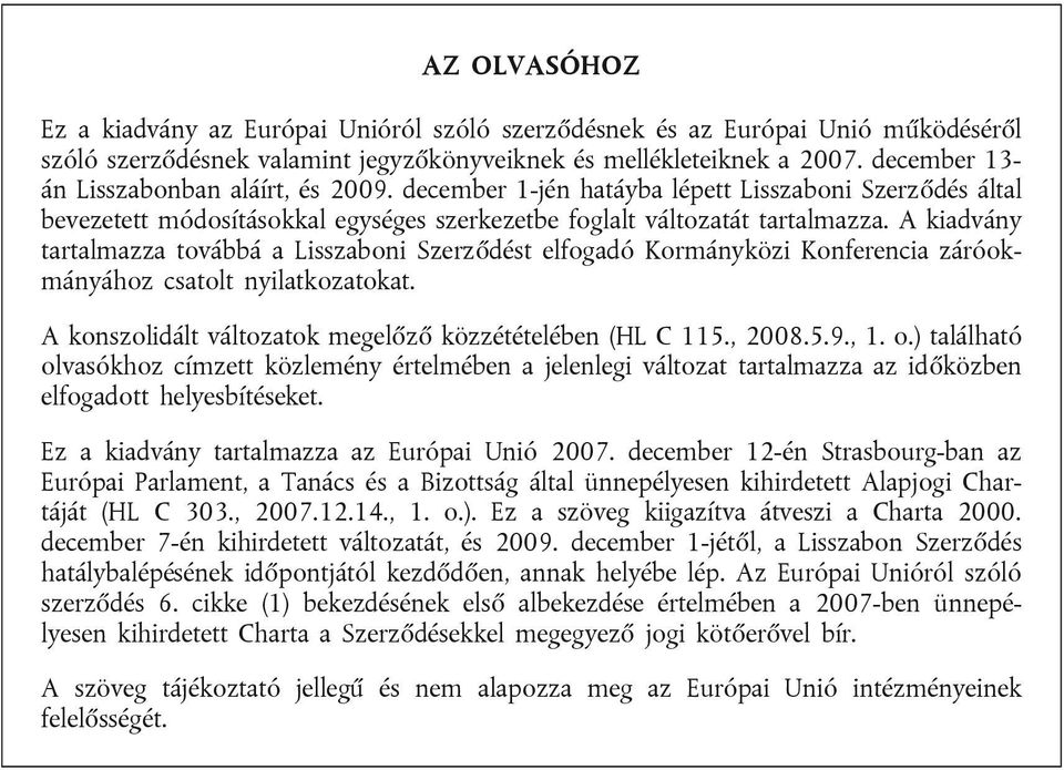 A kiadvány tartalmazza továbbá a Lisszaboni Szerződést elfogadó Kormányközi Konferencia záróokmányához csatolt nyilatkozatokat. A konszolidált változatok megelőző közzétételében (HL C 115., 2008.5.9.