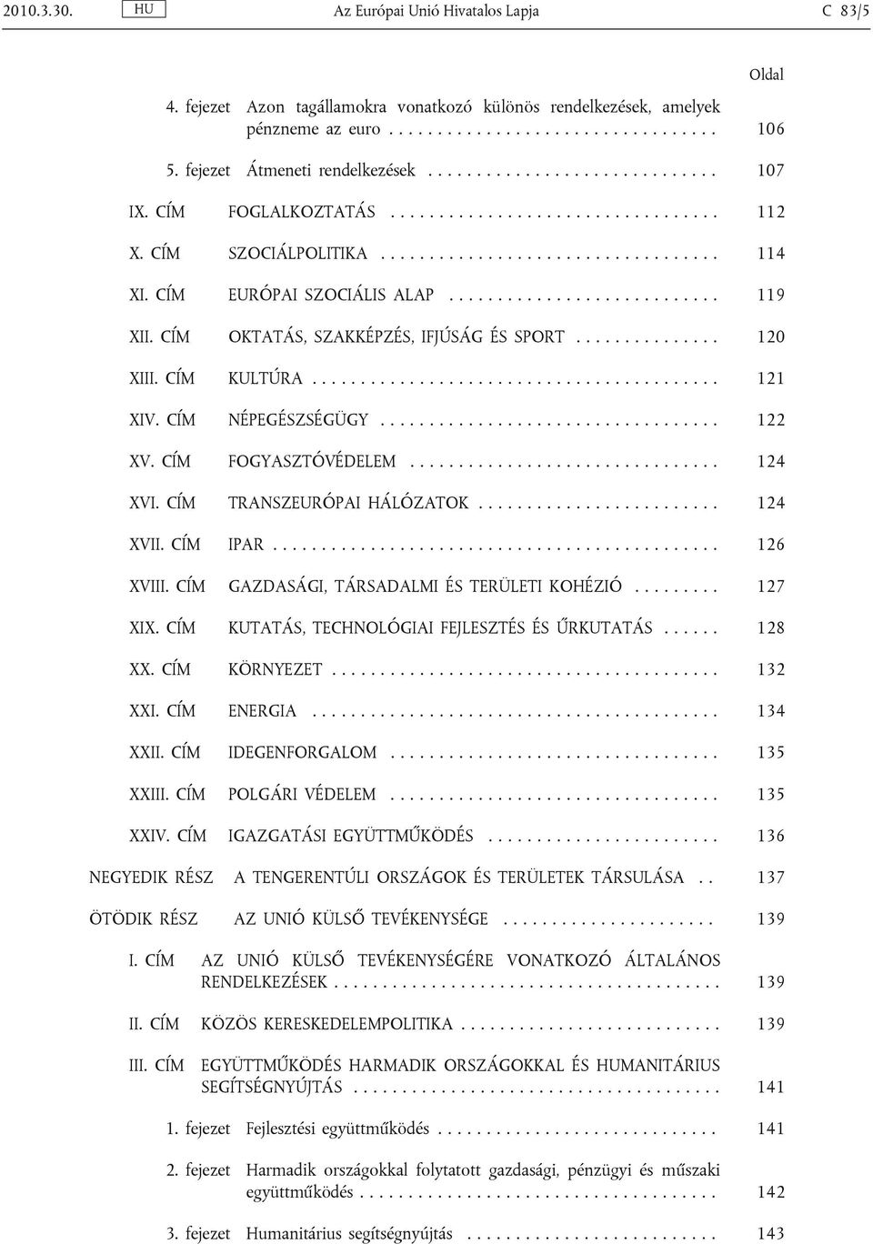 CÍM EURÓPAI SZOCIÁLIS ALAP............................ 119 XII. CÍM OKTATÁS, SZAKKÉPZÉS, IFJÚSÁG ÉS SPORT............... 120 XIII. CÍM KULTÚRA.......................................... 121 XIV.