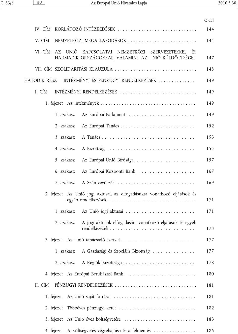 ............. 149 I. CÍM INTÉZMÉNYI RENDELKEZÉSEK............................. 149 1. fejezet Az intézmények.................................... 149 1. szakasz Az Európai Parlament......................... 149 2.