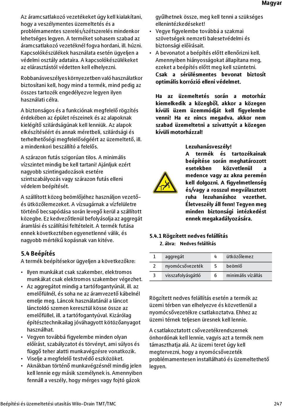 A kapcsolókészülékeket az elárasztástól védetten kell elhelyezni.