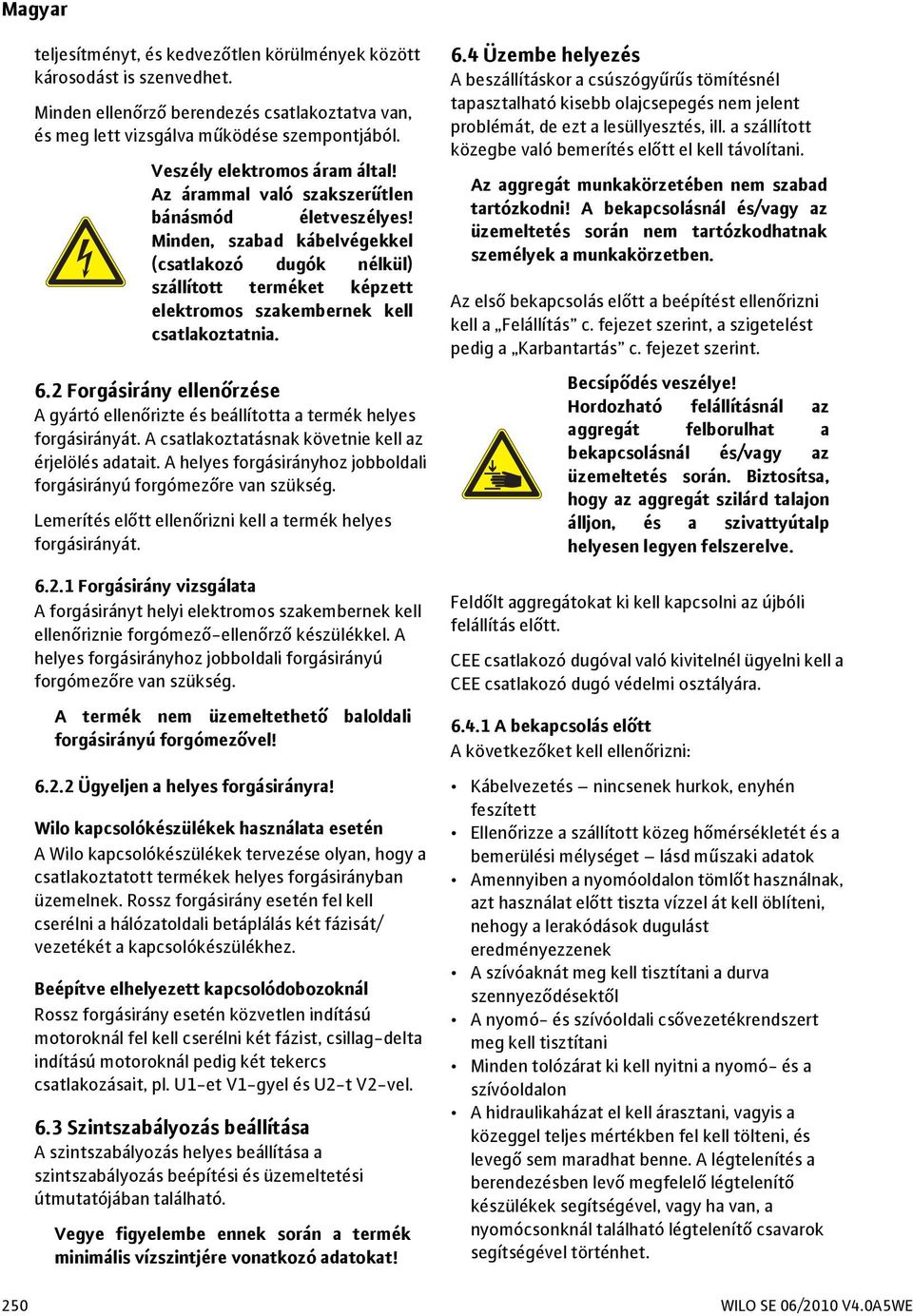 2 Forgásirány ellenőrzése A gyártó ellenőrizte és beállította a termék helyes forgásirányát. A csatlakoztatásnak követnie kell az érjelölés adatait.