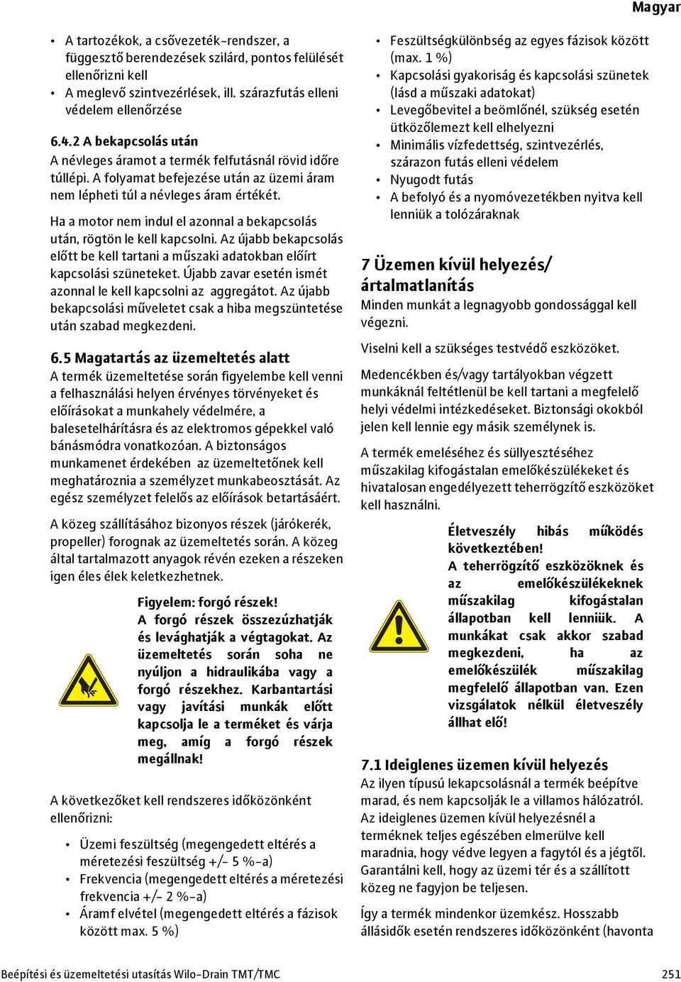 Ha a motor nem indul el azonnal a bekapcsolás után, rögtön le kell kapcsolni. Az újabb bekapcsolás előtt be kell tartani a műszaki adatokban előírt kapcsolási szüneteket.