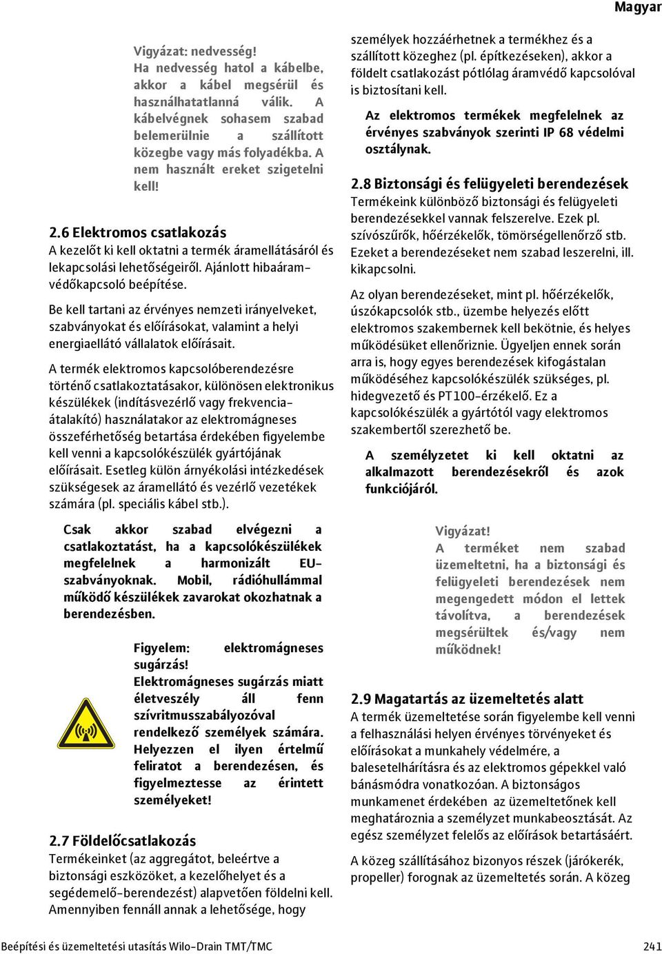 Be kell tartani az érvényes nemzeti irányelveket, szabványokat és előírásokat, valamint a helyi energiaellátó vállalatok előírásait.