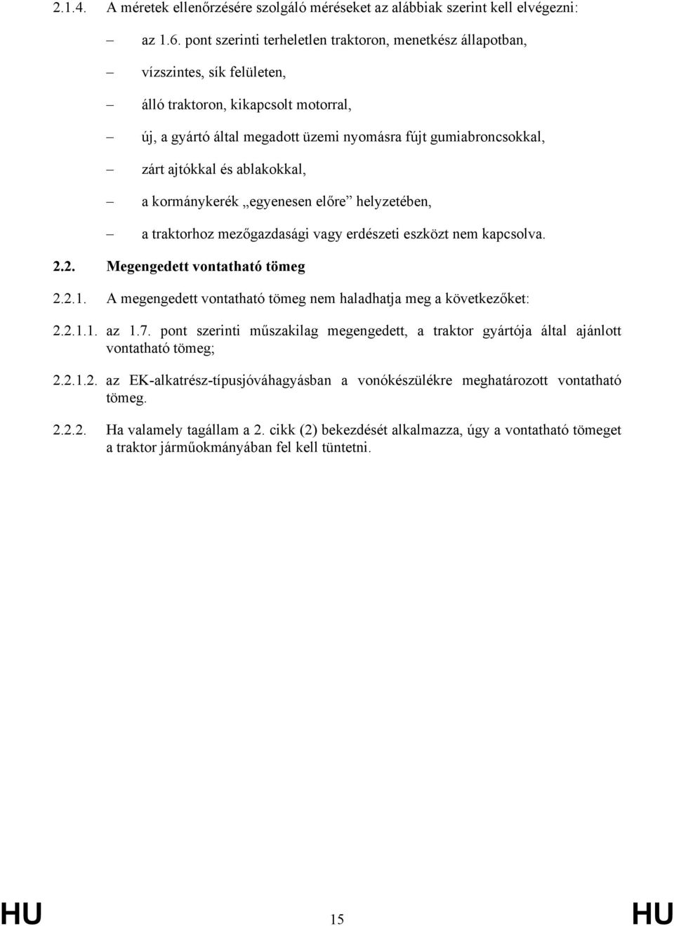 ajtókkal és ablakokkal, a kormánykerék egyenesen előre helyzetében, a traktorhoz mezőgazdasági vagy erdészeti eszközt nem kapcsolva. 2.2. Megengedett vontatható tömeg 2.2.1.