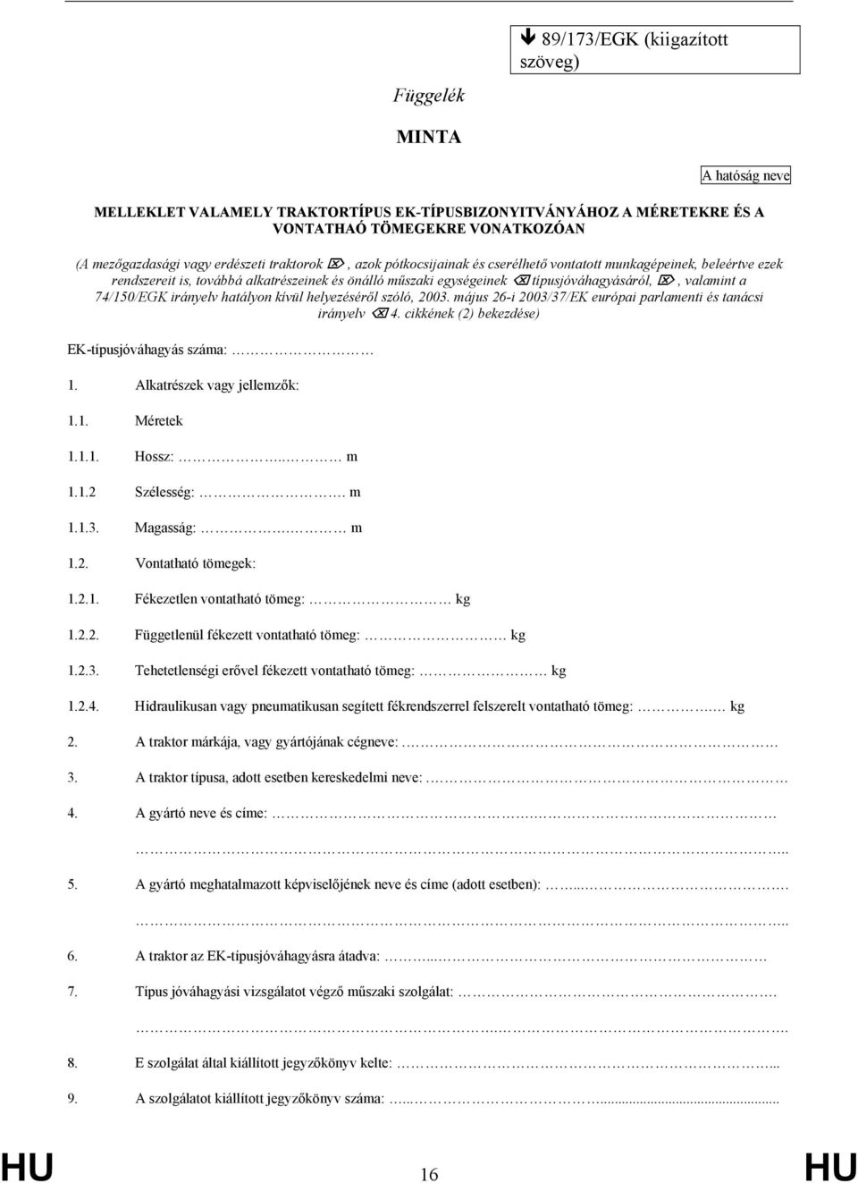 irányelv hatályon kívül helyezéséről szóló, 2003. május 26-i 2003/37/EK európai parlamenti és tanácsi irányelv 4. cikkének (2) bekezdése) EK-típusjóváhagyás száma: 1. Alkatrészek vagy jellemzők: 1.1. Méretek 1.