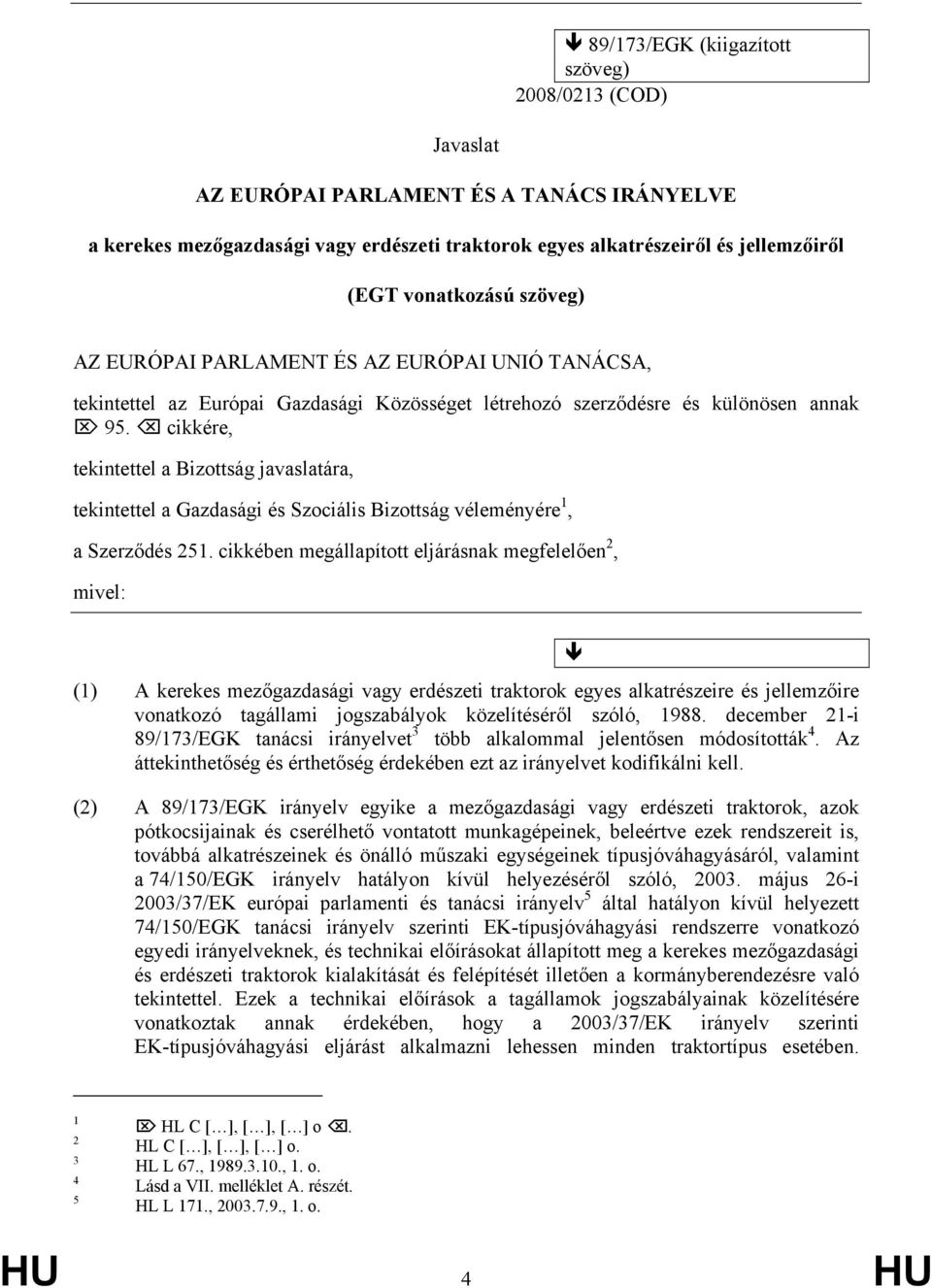 cikkére, tekintettel a Bizottság javaslatára, tekintettel a Gazdasági és Szociális Bizottság véleményére 1, a Szerződés 251.