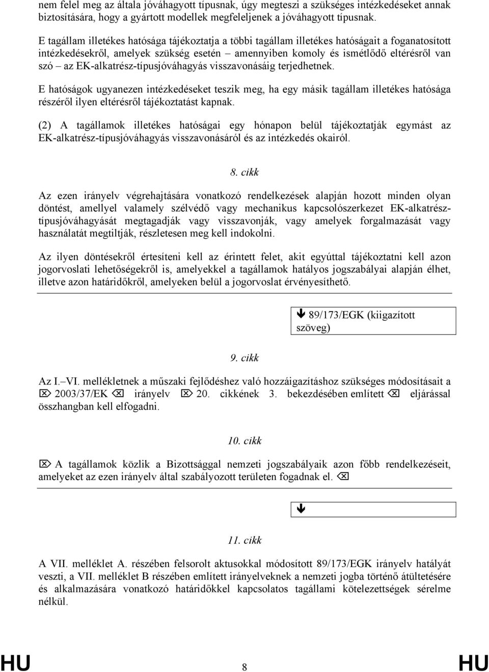 EK-alkatrész-típusjóváhagyás visszavonásáig terjedhetnek. E hatóságok ugyanezen intézkedéseket teszik meg, ha egy másik tagállam illetékes hatósága részéről ilyen eltérésről tájékoztatást kapnak.