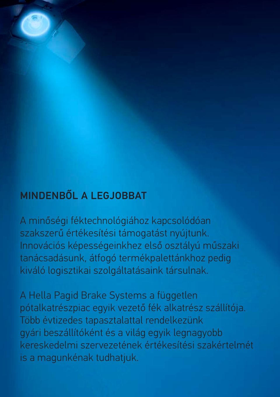 szolgáltatásaink társulnak. A Hella Pagid Brake Systems a független pótalkatrészpiac egyik vezető fék alkatrész szállítója.