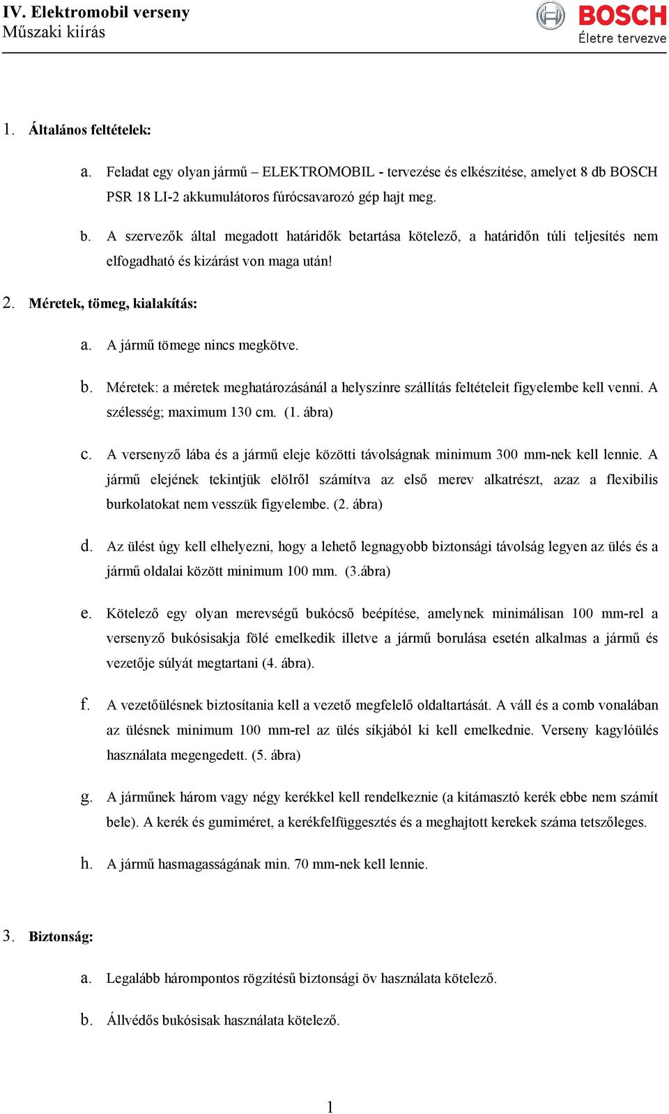 A szélesség; maximum 130 cm. (1. ábra) c. A versenyzı lába és a jármő eleje közötti távlságnak minimum 300 mm-nek kell lennie.