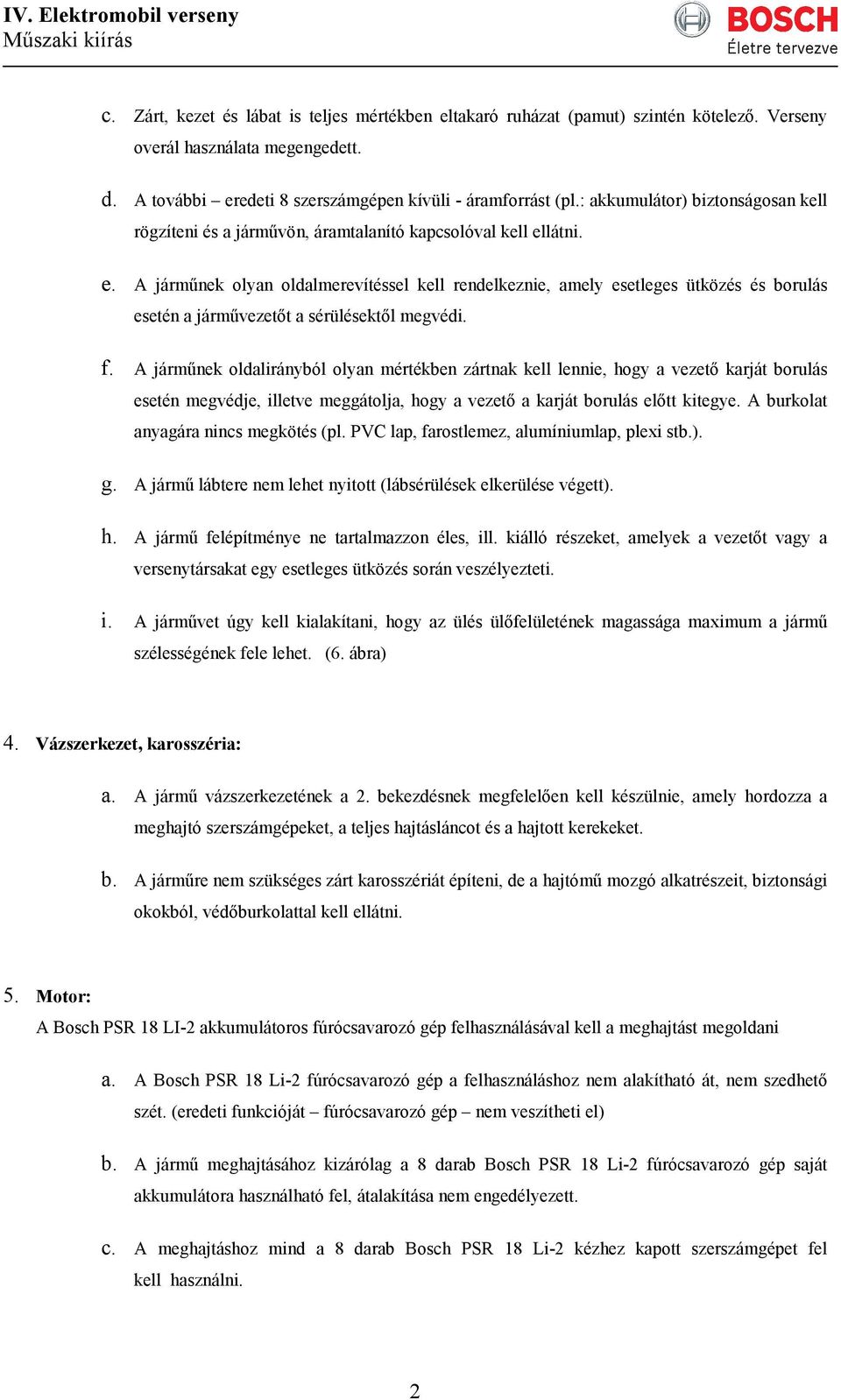 f. A jármőnek ldalirányból lyan mértékben zártnak kell lennie, hgy a vezetı karját brulás esetén megvédje, illetve meggátlja, hgy a vezetı a karját brulás elıtt kitegye.