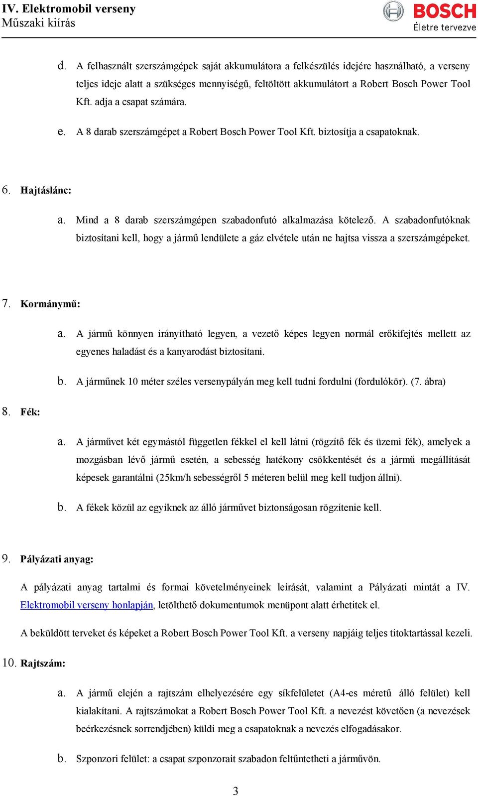 adja a csapat számára. e. A 8 darab szerszámgépet a Rbert Bsch Pwer Tl Kft. biztsítja a csapatknak. 6. Hajtáslánc: a. Mind a 8 darab szerszámgépen szabadnfutó alkalmazása kötelezı.