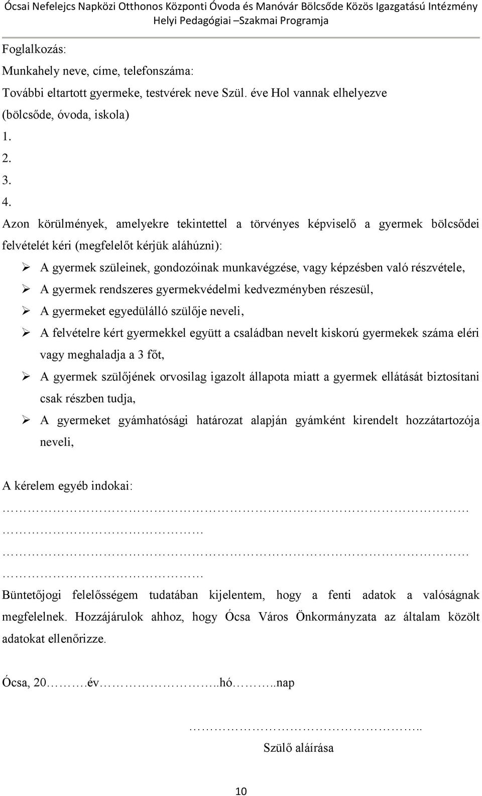 részvétele, A gyermek rendszeres gyermekvédelmi kedvezményben részesül, A gyermeket egyedülálló szülője neveli, A felvételre kért gyermekkel együtt a családban nevelt kiskorú gyermekek száma eléri