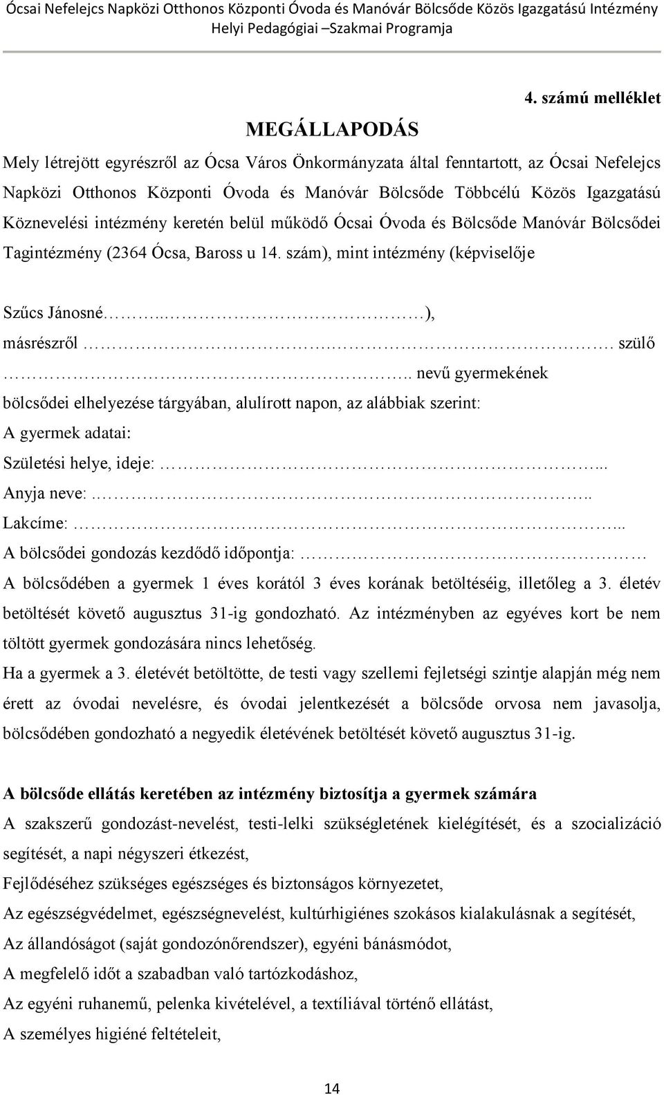 intézmény keretén belül működő Ócsai Óvoda és Bölcsőde Manóvár Bölcsődei Tagintézmény (2364 Ócsa, Baross u 14. szám), mint intézmény (képviselője Szűcs Jánosné.. ), másrészről.. szülő.