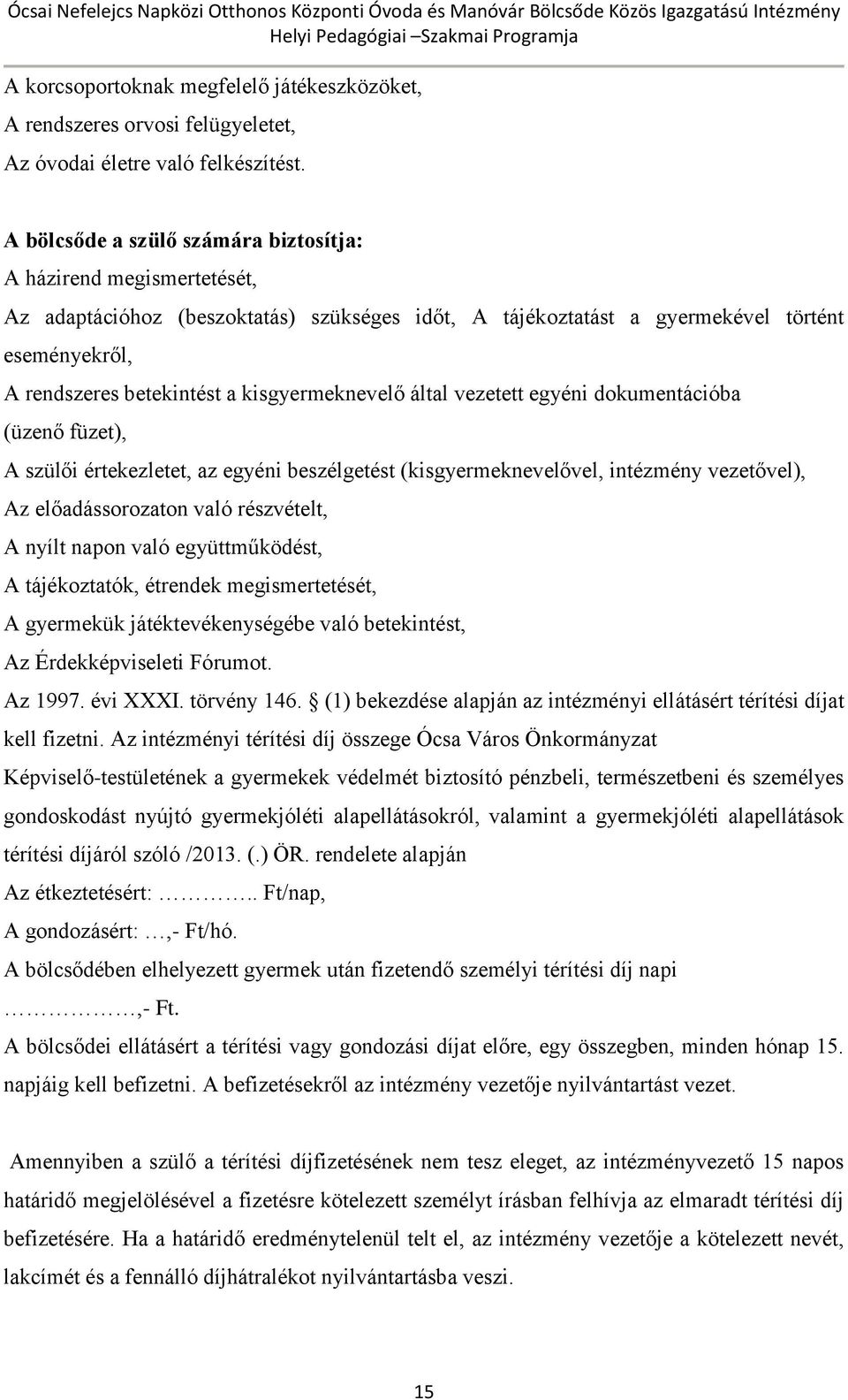 kisgyermeknevelő által vezetett egyéni dokumentációba (üzenő füzet), A szülői értekezletet, az egyéni beszélgetést (kisgyermeknevelővel, intézmény vezetővel), Az előadássorozaton való részvételt, A