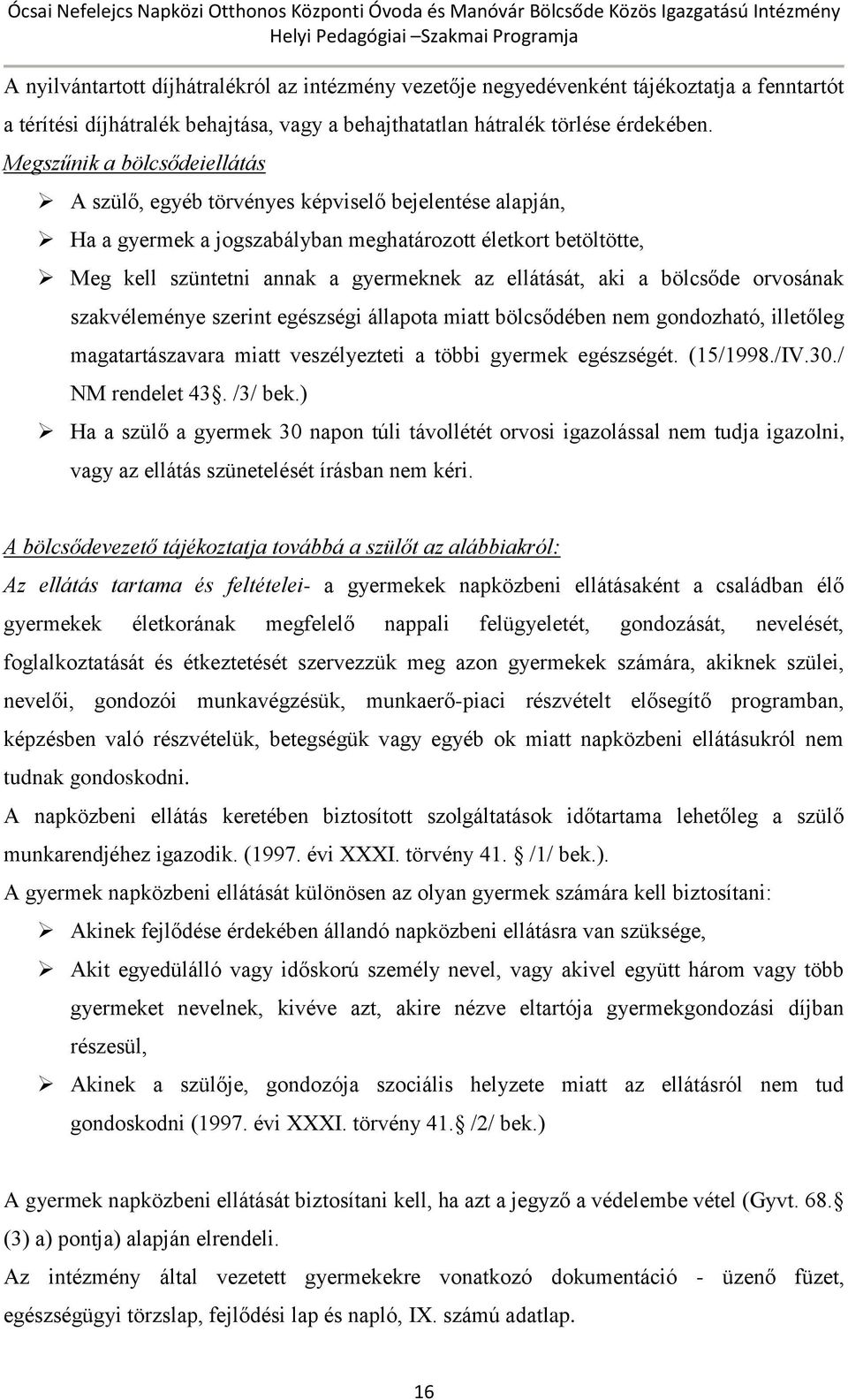 ellátását, aki a bölcsőde orvosának szakvéleménye szerint egészségi állapota miatt bölcsődében nem gondozható, illetőleg magatartászavara miatt veszélyezteti a többi gyermek egészségét. (15/1998./IV.