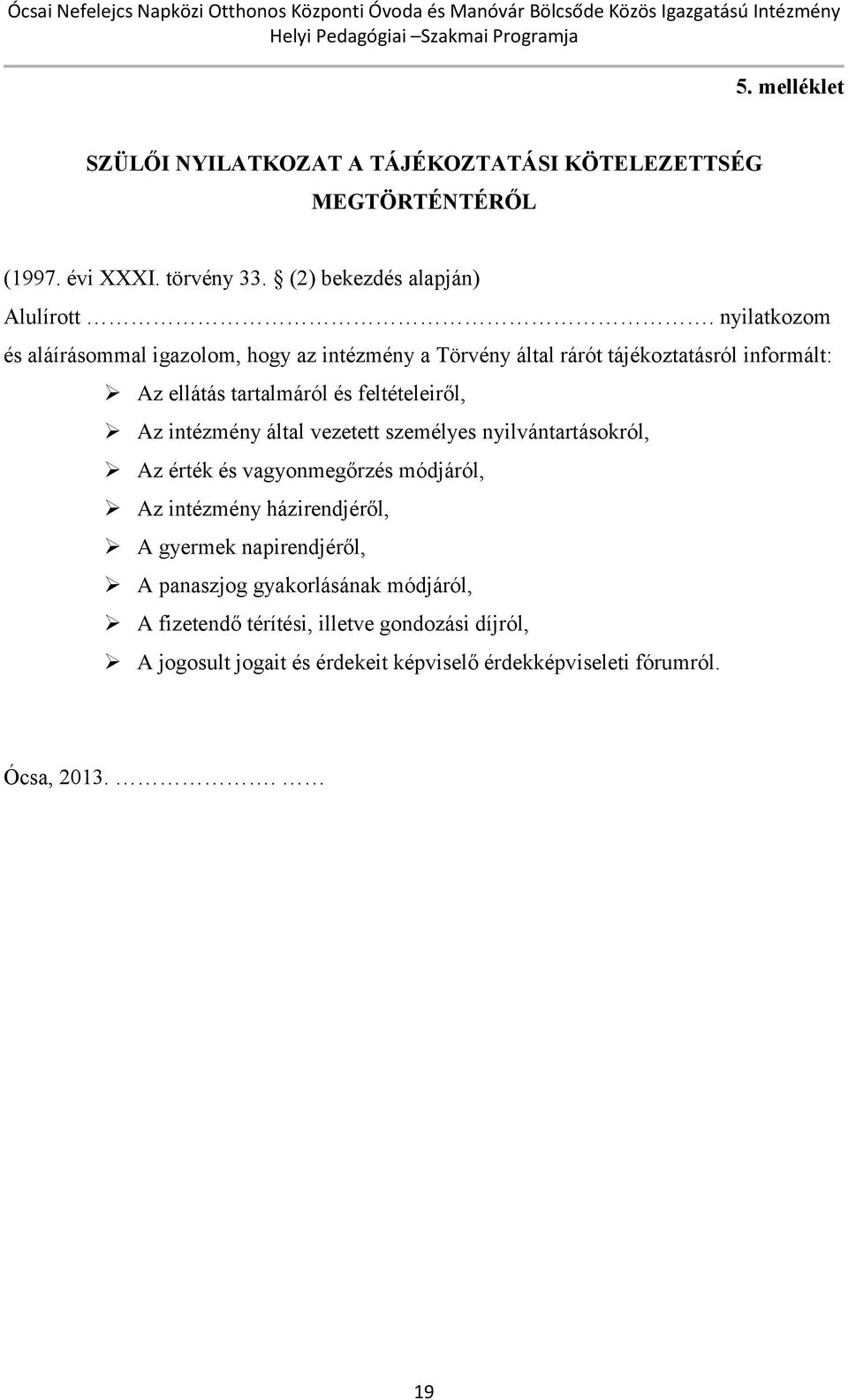 intézmény által vezetett személyes nyilvántartásokról, Az érték és vagyonmegőrzés módjáról, Az intézmény házirendjéről, A gyermek napirendjéről, A