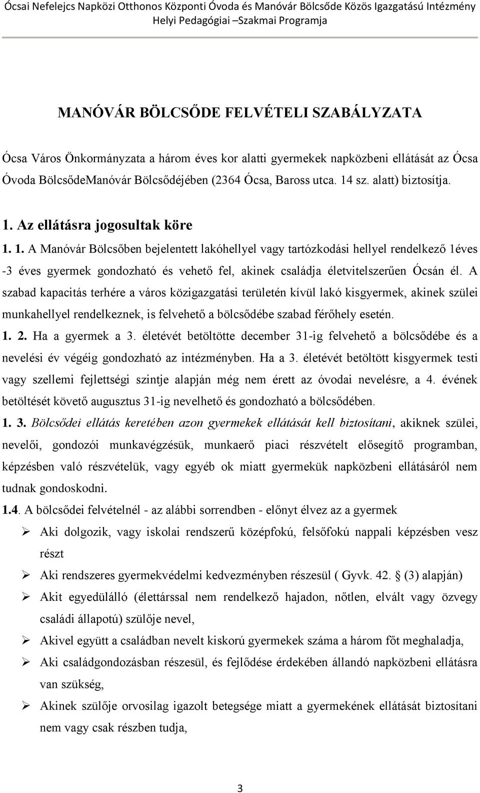 A szabad kapacitás terhére a város közigazgatási területén kívül lakó kisgyermek, akinek szülei munkahellyel rendelkeznek, is felvehető a bölcsődébe szabad férőhely esetén. 1. 2. Ha a gyermek a 3.