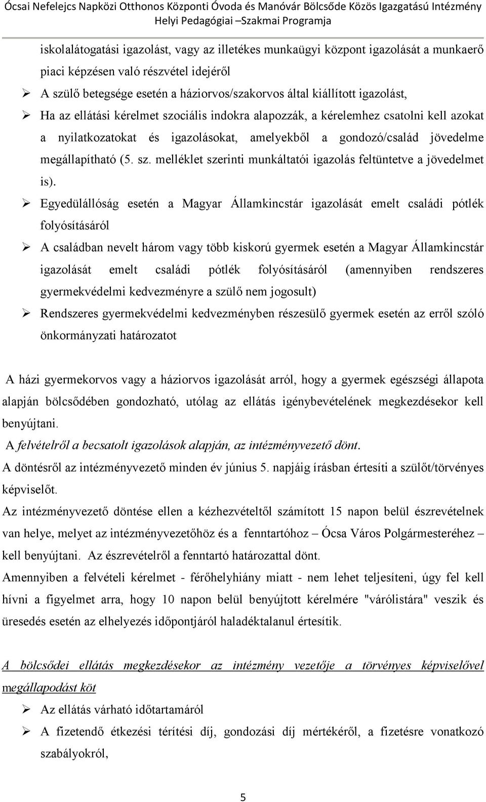 Egyedülállóság esetén a Magyar Államkincstár igazolását emelt családi pótlék folyósításáról A családban nevelt három vagy több kiskorú gyermek esetén a Magyar Államkincstár igazolását emelt családi