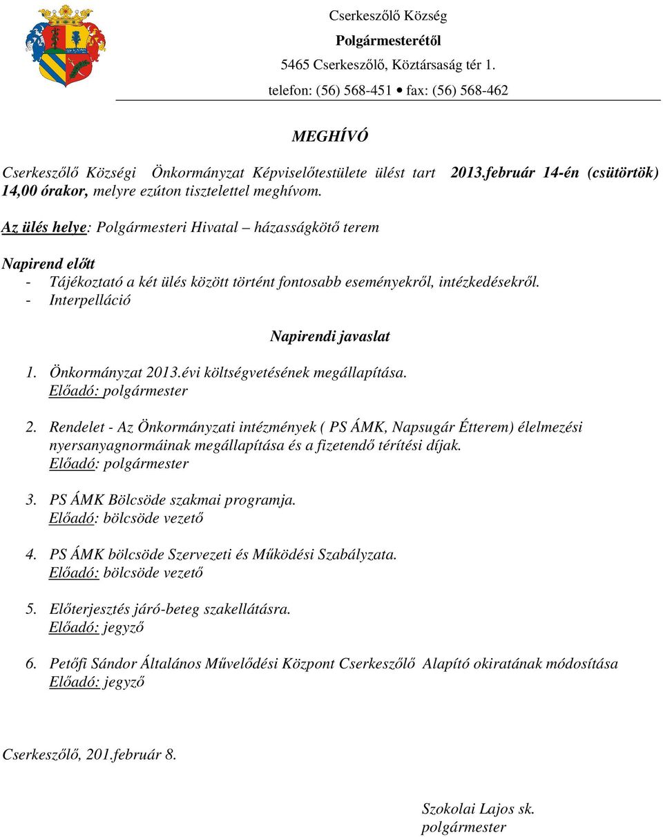 Az ülés helye: Polgármesteri Hivatal házasságkötő terem Napirend előtt - Tájékoztató a két ülés között történt fontosabb eseményekről, intézkedésekről. - Interpelláció Napirendi javaslat 1.