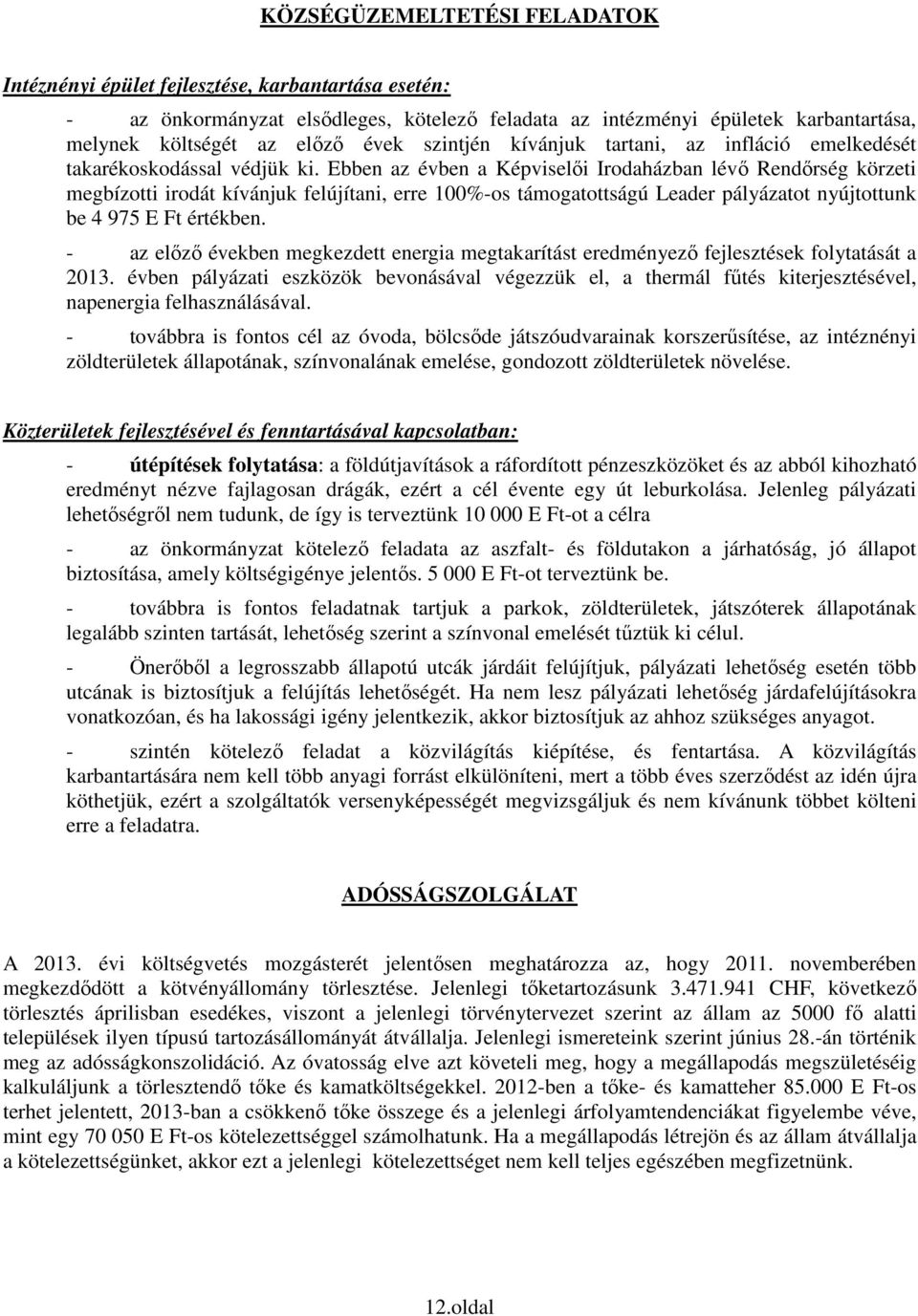 Ebben az évben a Képviselői Irodaházban lévő Rendőrség körzeti megbízotti irodát kívánjuk felújítani, erre 100%-os támogatottságú Leader pályázatot nyújtottunk be 4 975 E Ft értékben.