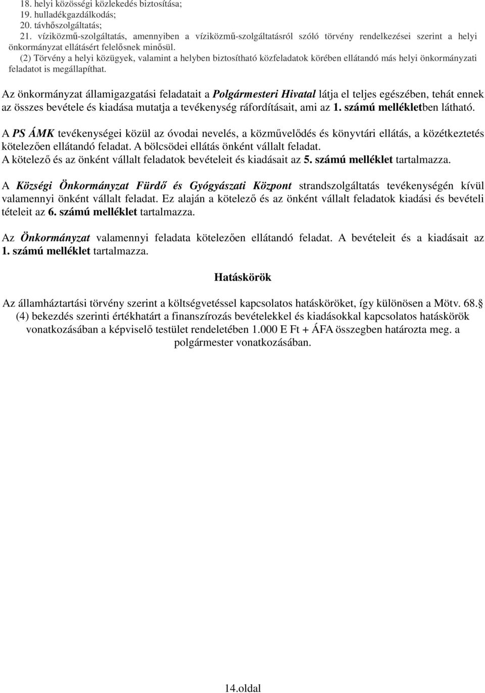 (2) Törvény a helyi közügyek, valamint a helyben biztosítható közfeladatok körében ellátandó más helyi önkormányzati feladatot is megállapíthat.