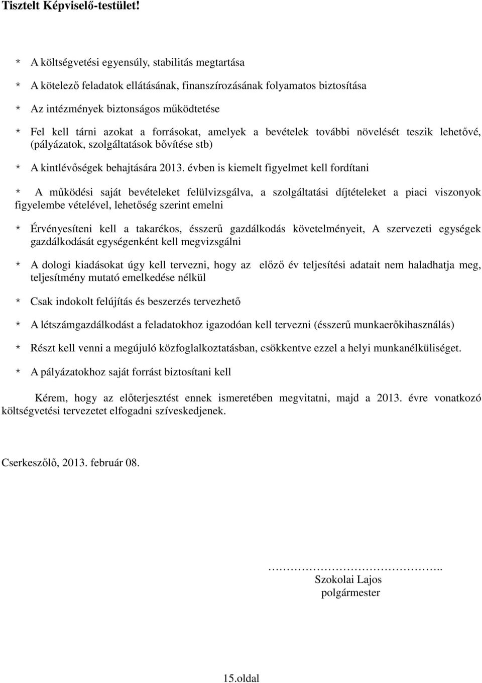 forrásokat, amelyek a bevételek további növelését teszik lehetővé, (pályázatok, szolgáltatások bővítése stb) * A kintlévőségek behajtására 2013.