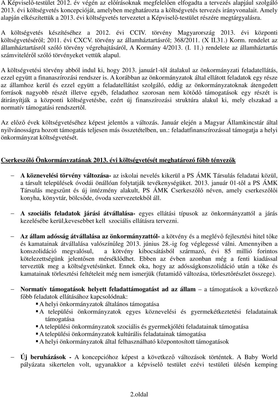 évi központi költségvetéséről; 2011. évi CXCV. törvény az államháztartásról; 368/2011. (X II.31.) Korm. rendelet az államháztartásról szóló törvény végrehajtásáról, A Kormány 4/2013. (I. 11.