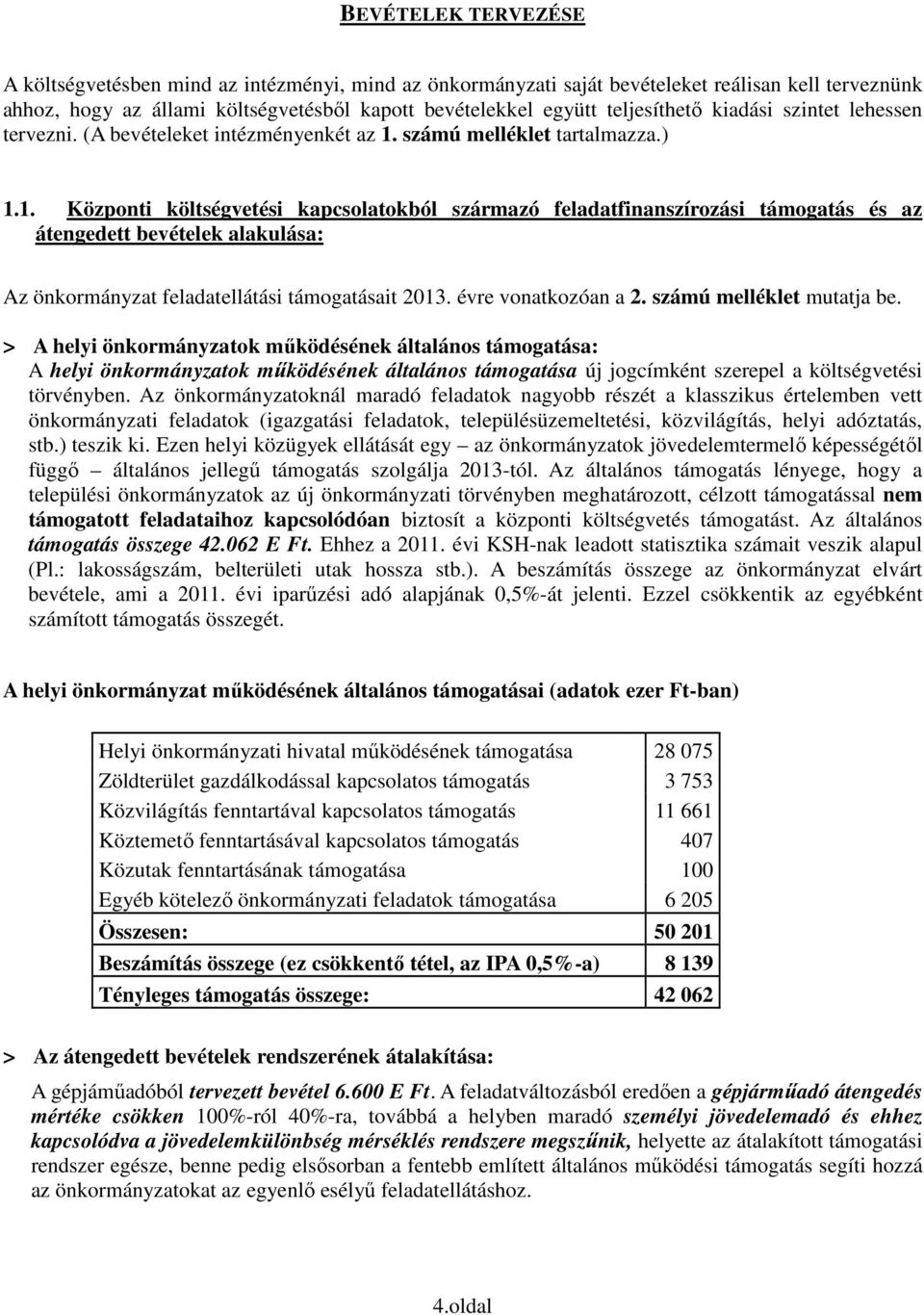 számú melléklet tartalmazza.) 1.1. Központi költségvetési kapcsolatokból származó feladatfinanszírozási támogatás és az átengedett bevételek alakulása: Az önkormányzat feladatellátási támogatásait 2013.