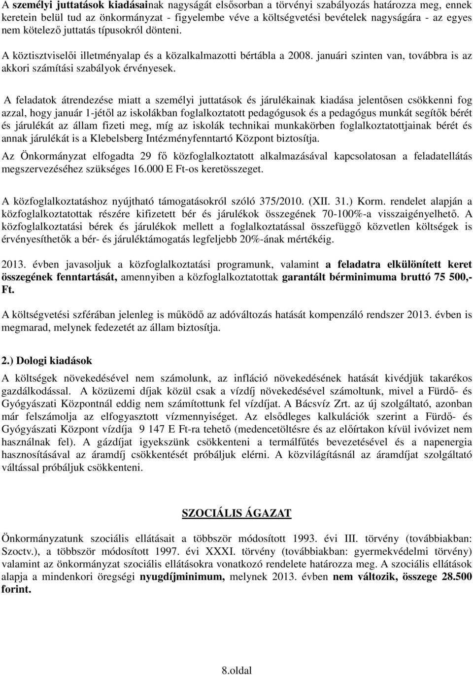 A feladatok átrendezése miatt a személyi juttatások és járulékainak kiadása jelentősen csökkenni fog azzal, hogy január 1-jétől az iskolákban foglalkoztatott pedagógusok és a pedagógus munkát segítők