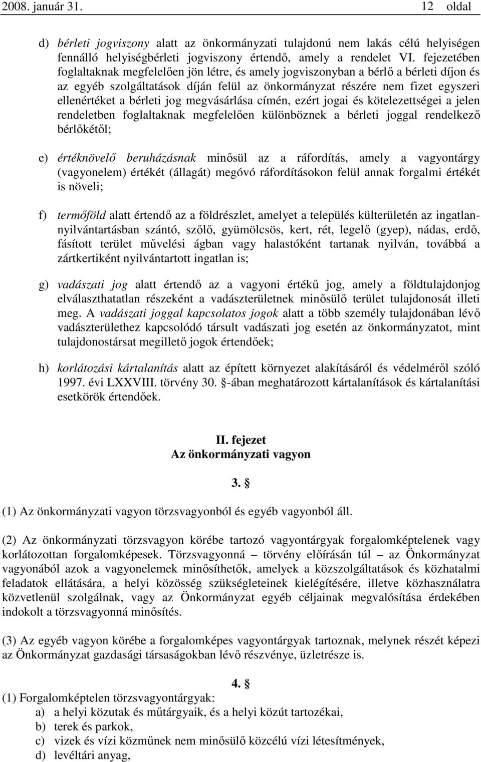 jog megvásárlása címén, ezért jogai és kötelezettségei a jelen rendeletben foglaltaknak megfelelően különböznek a bérleti joggal rendelkező bérlőkétől; e) értéknövelő beruházásnak minősül az a