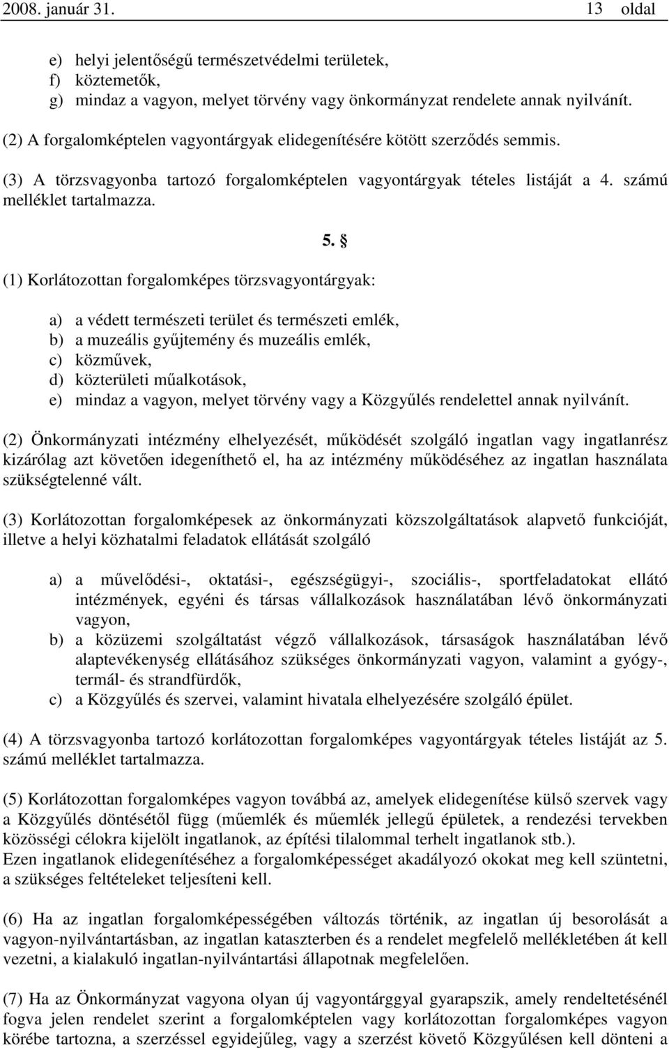 (1) Korlátozottan forgalomképes törzsvagyontárgyak: a) a védett természeti terület és természeti emlék, b) a muzeális gyűjtemény és muzeális emlék, c) közművek, d) közterületi műalkotások, e) mindaz