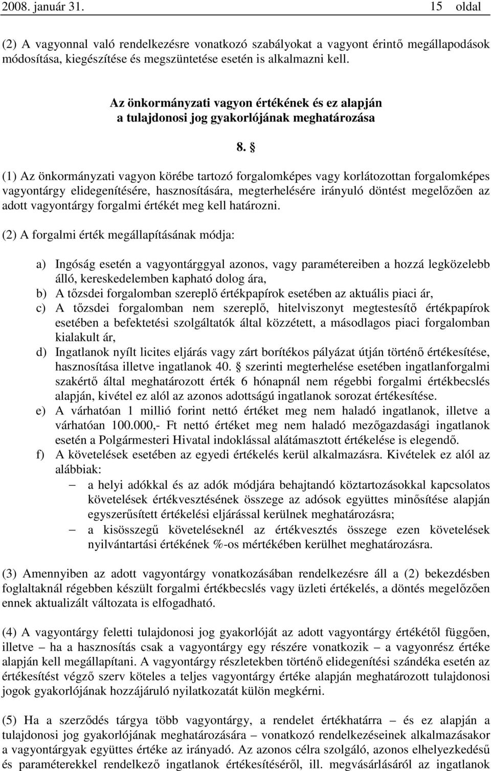 (1) Az önkormányzati vagyon körébe tartozó forgalomképes vagy korlátozottan forgalomképes vagyontárgy elidegenítésére, hasznosítására, megterhelésére irányuló döntést megelőzően az adott vagyontárgy