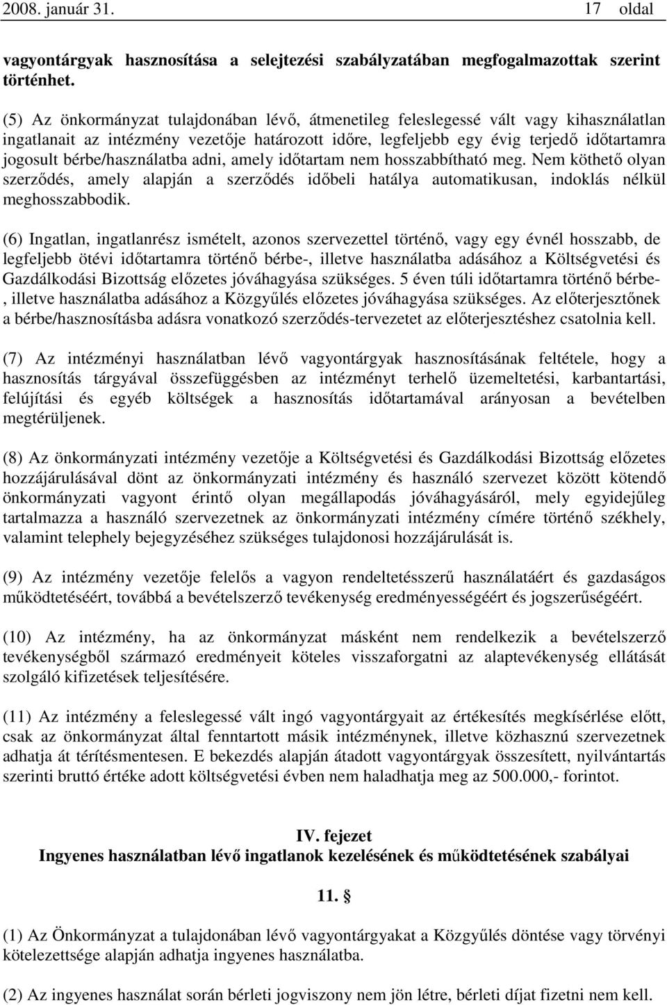 bérbe/használatba adni, amely időtartam nem hosszabbítható meg. Nem köthető olyan szerződés, amely alapján a szerződés időbeli hatálya automatikusan, indoklás nélkül meghosszabbodik.