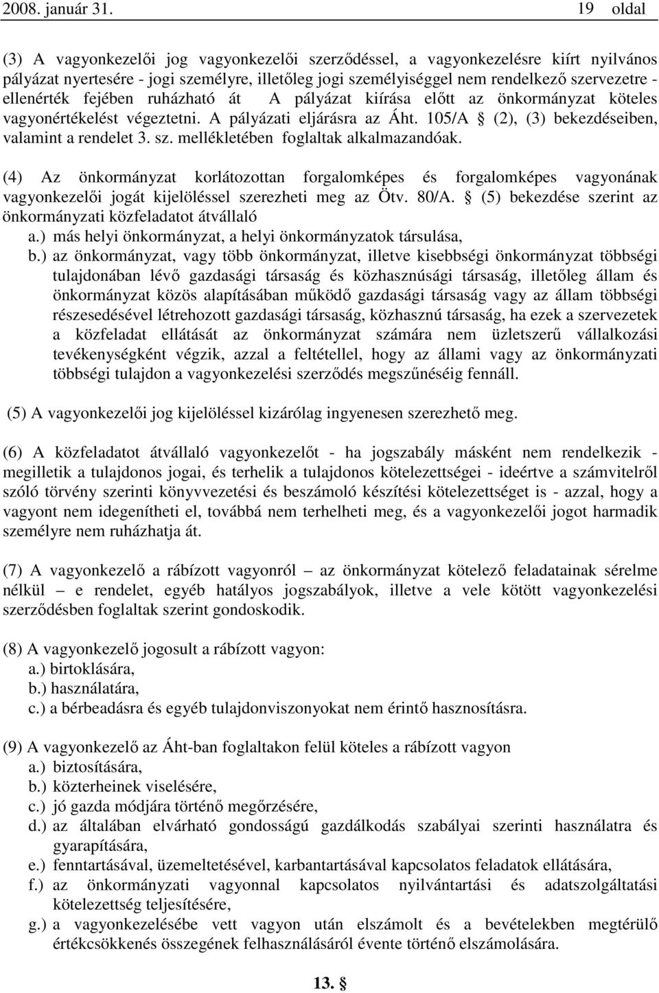 ellenérték fejében ruházható át A pályázat kiírása előtt az önkormányzat köteles vagyonértékelést végeztetni. A pályázati eljárásra az Áht. 105/A (2), (3) bekezdéseiben, valamint a rendelet 3. sz.