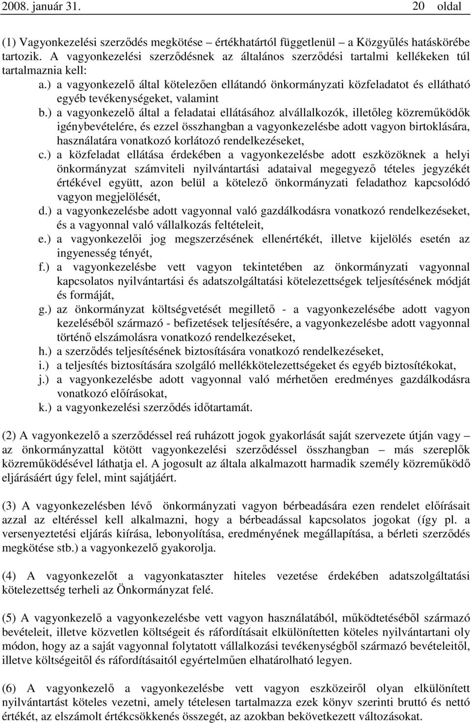 ) a vagyonkezelő által kötelezően ellátandó önkormányzati közfeladatot és ellátható egyéb tevékenységeket, valamint b.