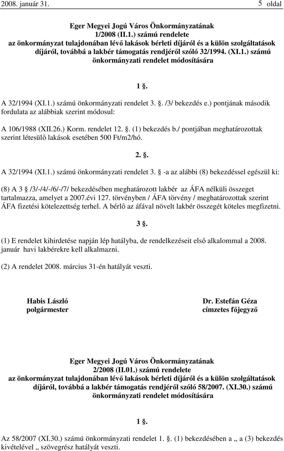 rendelet 12.. (1) bekezdés b./ pontjában meghatározottak szerint létesülő lakások esetében 500 Ft/m2/hó. 1. 2.. A 32/1994 (I.1.) számú önkormányzati rendelet 3.