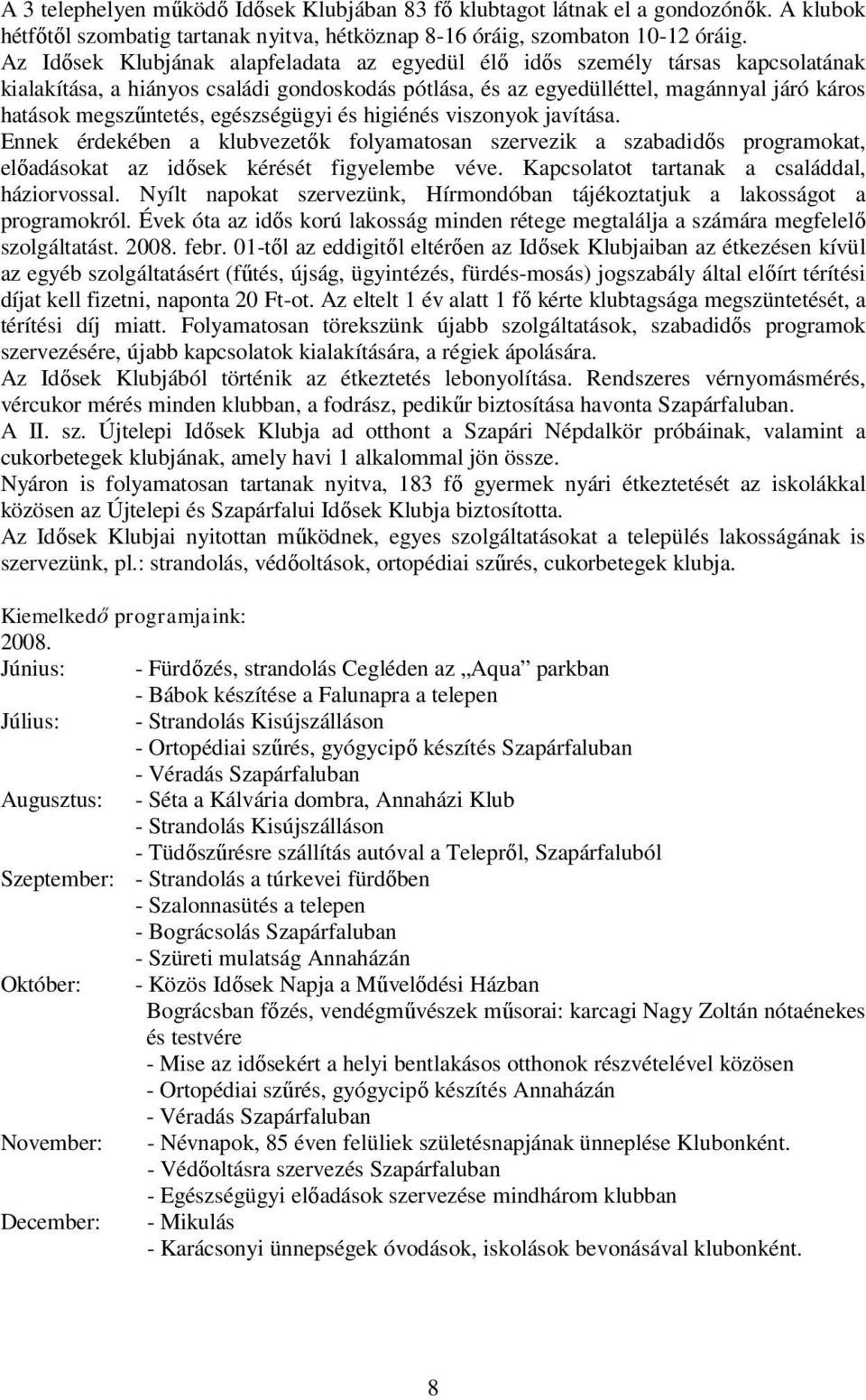 egészségügyi és higiénés viszonyok javítása. Ennek érdekében a klubvezetők folyamatosan szervezik a szabadidős programokat, előadásokat az idősek kérését figyelembe véve.