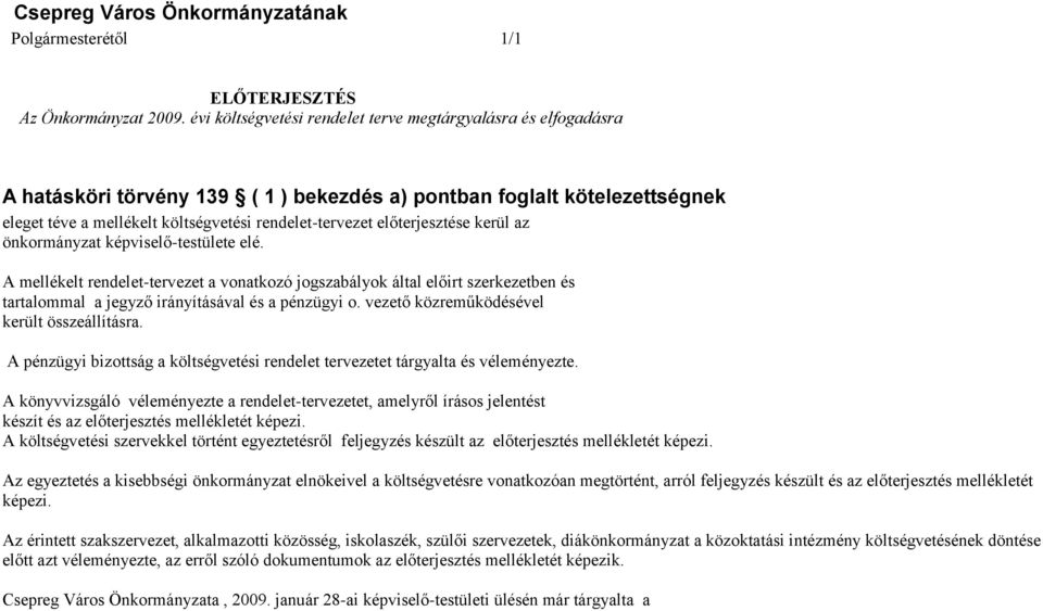 előterjesztése kerül az önkormányzat képviselő-testülete elé. A mellékelt rendelet-tervezet a vonatkozó jogszabályok által előirt szerkezetben és tartalommal a jegyző irányításával és a pénzügyi o.