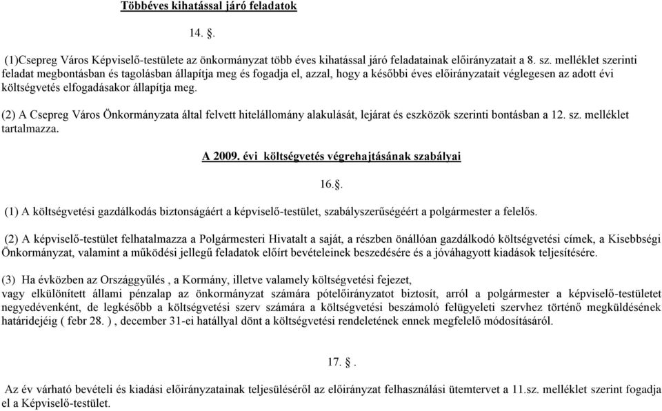 (2) A Csepreg Város Önkormányzata által felvett hitelállomány alakulását, lejárat és eszközök szerinti bontásban a 12. sz. melléklet tartalmazza. A 2009.