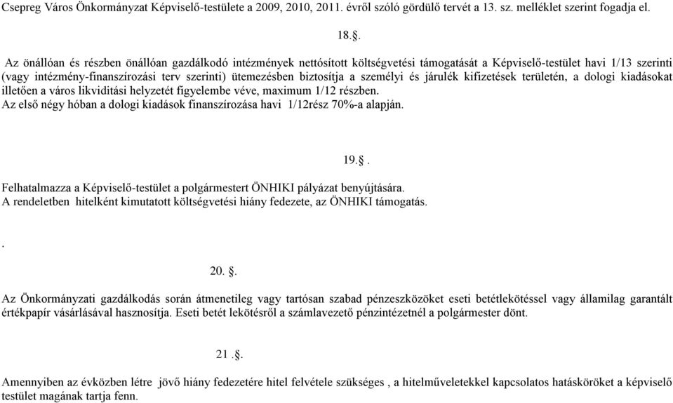 biztosítja a személyi és járulék kifizetések területén, a dologi kiadásokat illetően a város likviditási helyzetét figyelembe véve, maximum 1/12 részben.