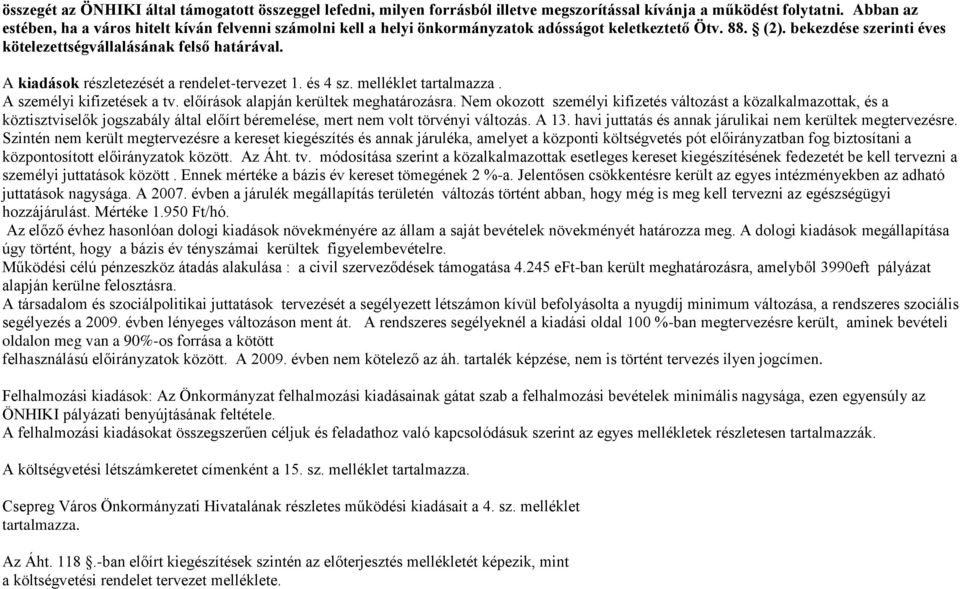 A kiadások részletezését a rendelet-tervezet 1. és 4 sz. melléklet tartalmazza. A személyi kifizetések a tv. előírások alapján kerültek meghatározásra.