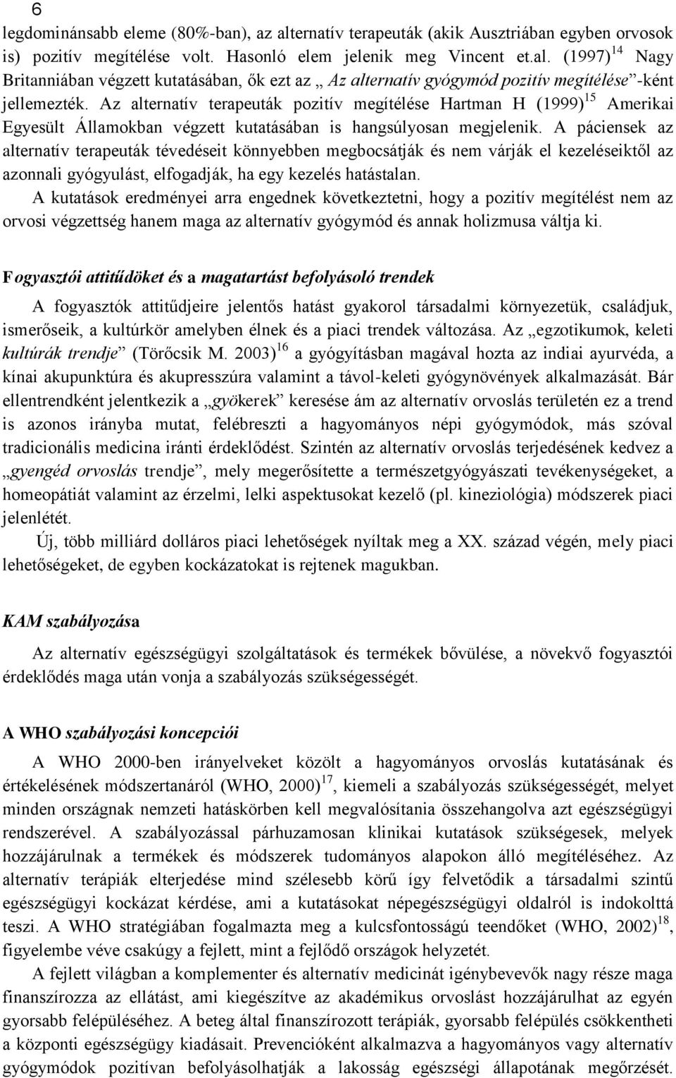 A páciensek az alternatív terapeuták tévedéseit könnyebben megbocsátják és nem várják el kezeléseiktől az azonnali gyógyulást, elfogadják, ha egy kezelés hatástalan.