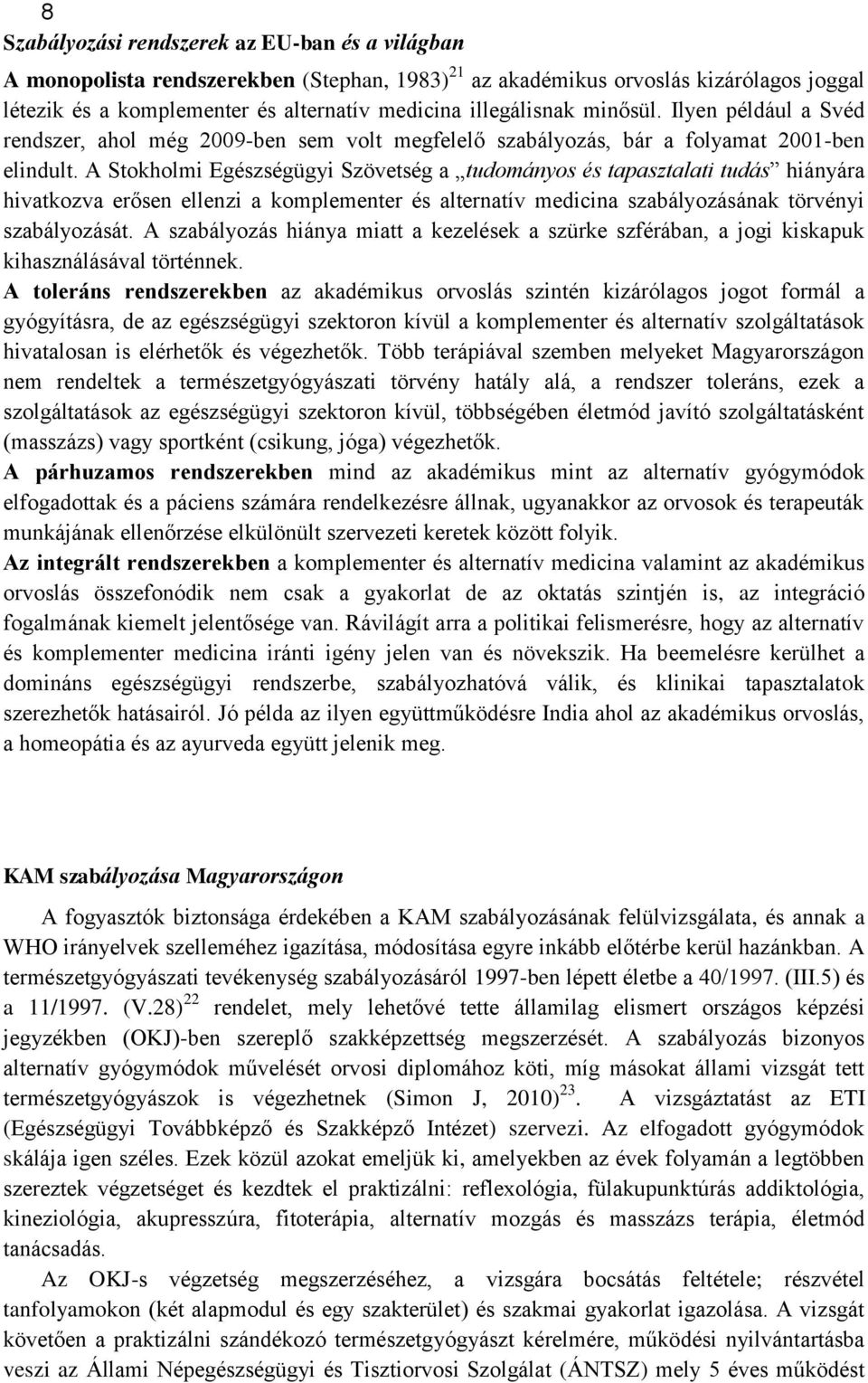 A Stokholmi Egészségügyi Szövetség a tudományos és tapasztalati tudás hiányára hivatkozva erősen ellenzi a komplementer és alternatív medicina szabályozásának törvényi szabályozását.