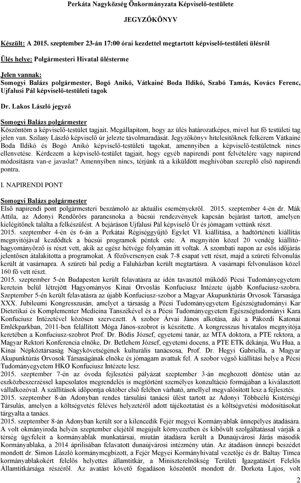 Ujfalusi Pál képviselő-testületi tagok Dr. Lakos László jegyző Köszöntöm a képviselő-testület tagjait. Megállapítom, hogy az ülés határozatképes, mivel hat fő testületi tag jelen van.