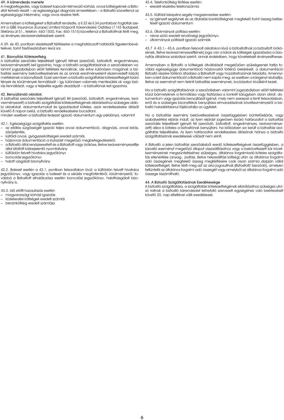 34 pontokban foglaltak szerint a QBE Insurance (Europe) Limited Központi Kárrendezési Osztálya (1143 Budapest, Stefánia út 51.