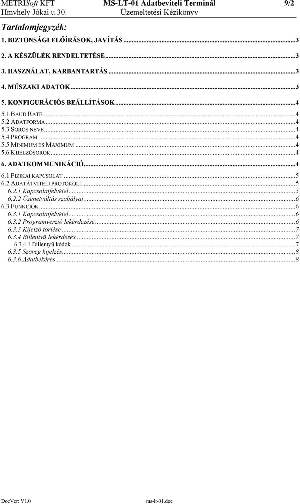 ADATKOMMUNIKÁCIÓ...4 6.1 FIZIKAI KAPCSOLAT...5 6.2 ADATÁTVITELI PROTOKOLL...5 6.2.1 Kapcsolatfelvétel...5 6.2.2 Üzenetváltás szabályai...6 6.3 FUNKCIÓK...6 6.3.1 Kapcsolatfelvétel...6 6.3.2 Programverzió lekérdezése.